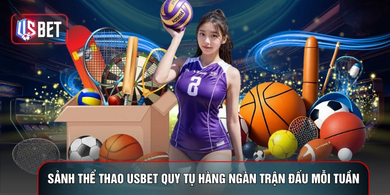 Sảnh thể thao USBET quy tụ hàng ngàn trận đấu mỗi tuần