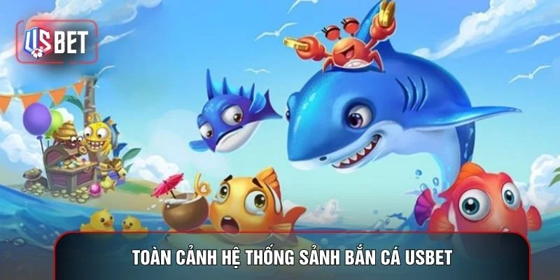 Toàn cảnh hệ thống sảnh bắn cá USBET