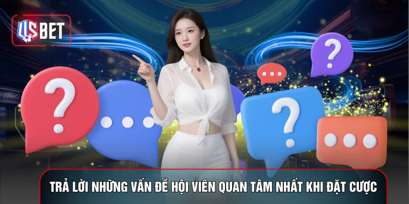 Trả lời những vấn đề hội viên quan tâm nhất khi đặt cược